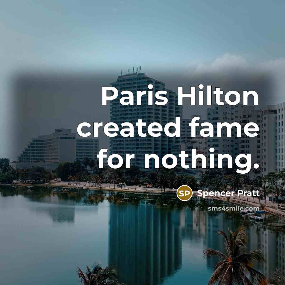 “Paris Hilton created fame for nothing.…” quote by Spencer Pratt