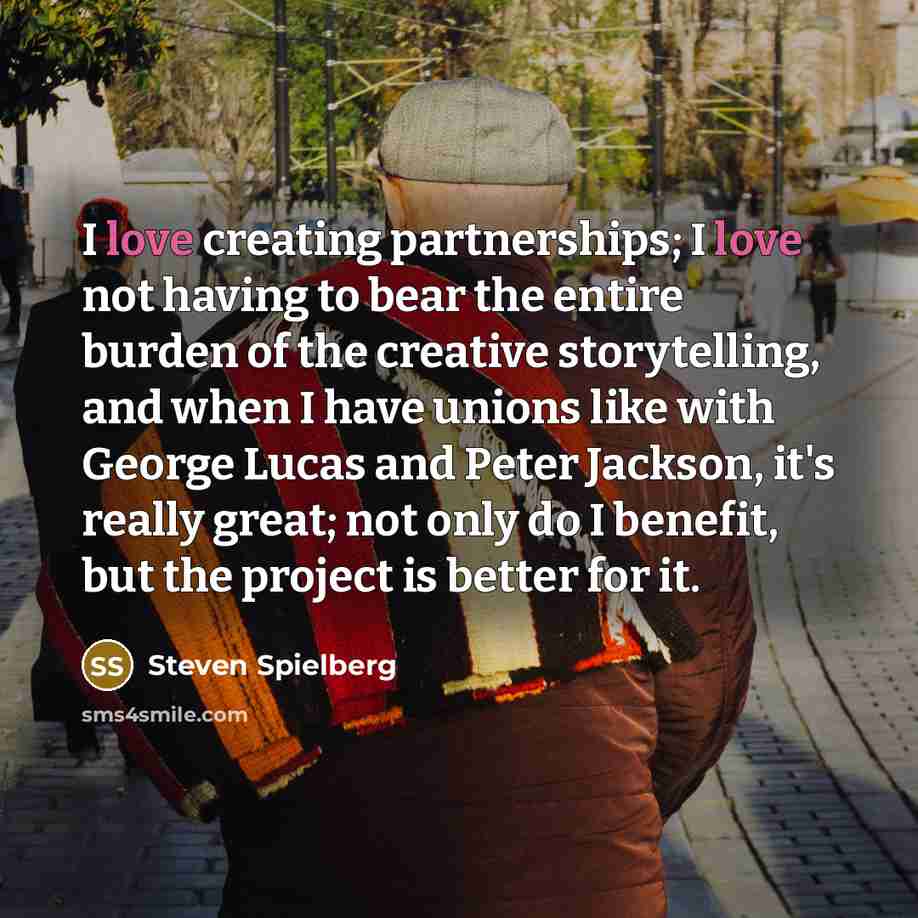 “I love creating partnerships; I love not having to bear…” quote by Steven Spielberg