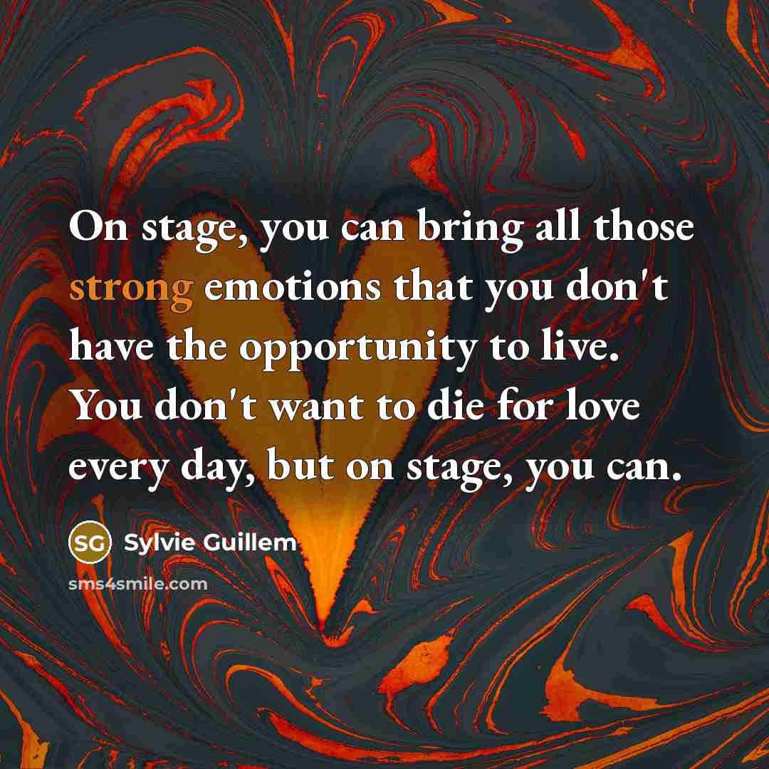 “On stage, you can bring all those strong emotions that…” quote by Sylvie Guillem