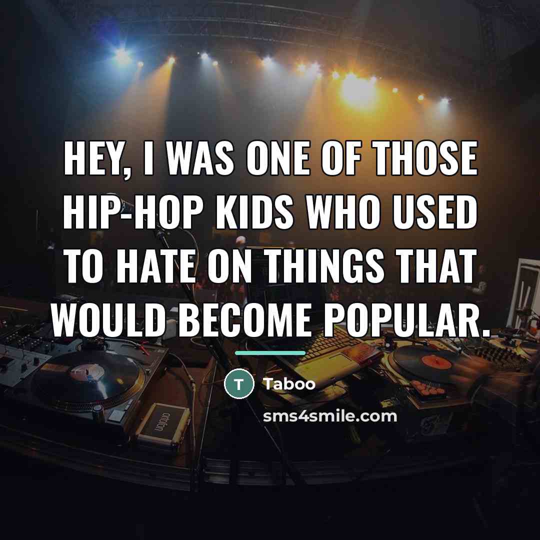 “Hey, I was one of those hip-hop kids who used…” quote by Taboo