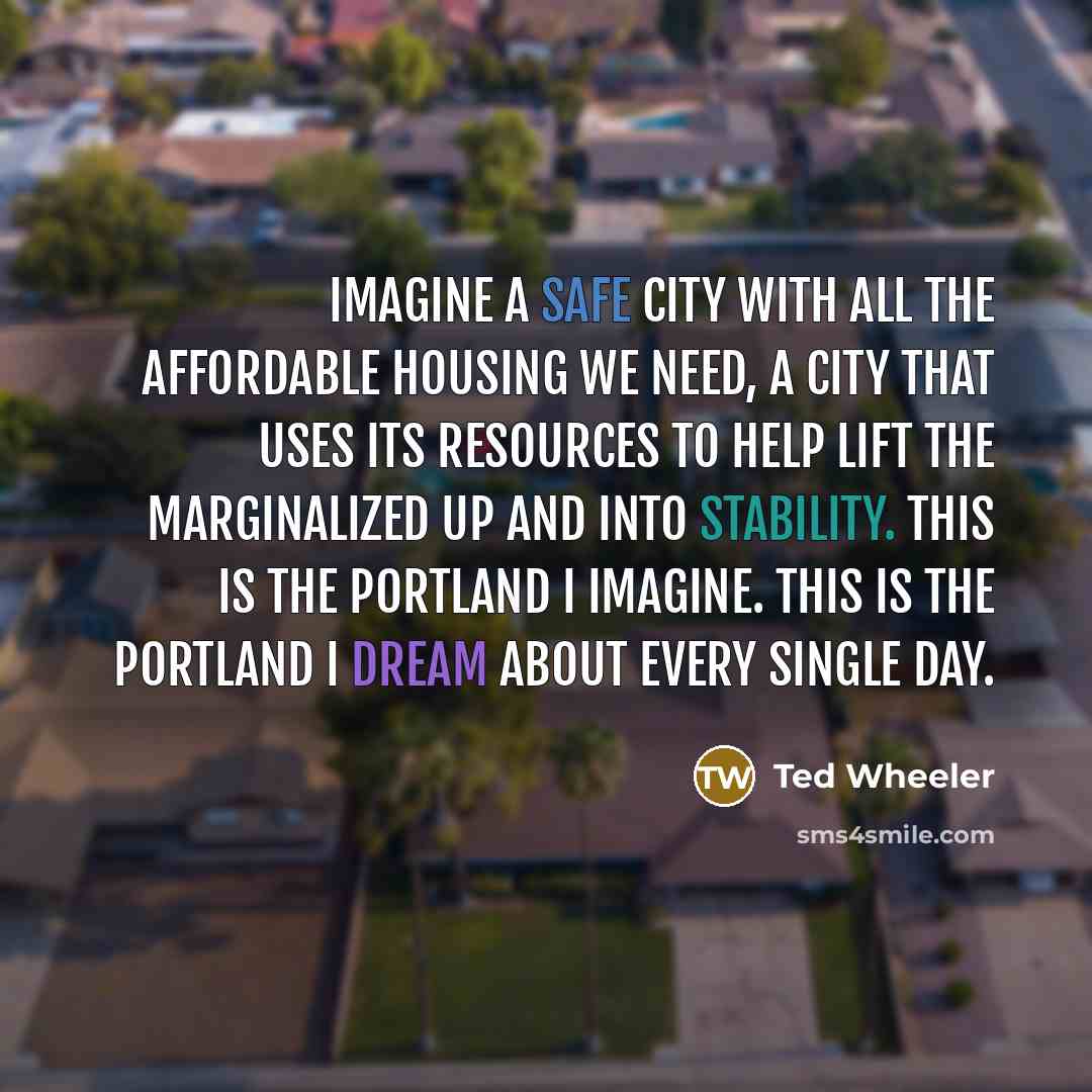 “Imagine a safe city with all the affordable housing we…” quote by Ted Wheeler