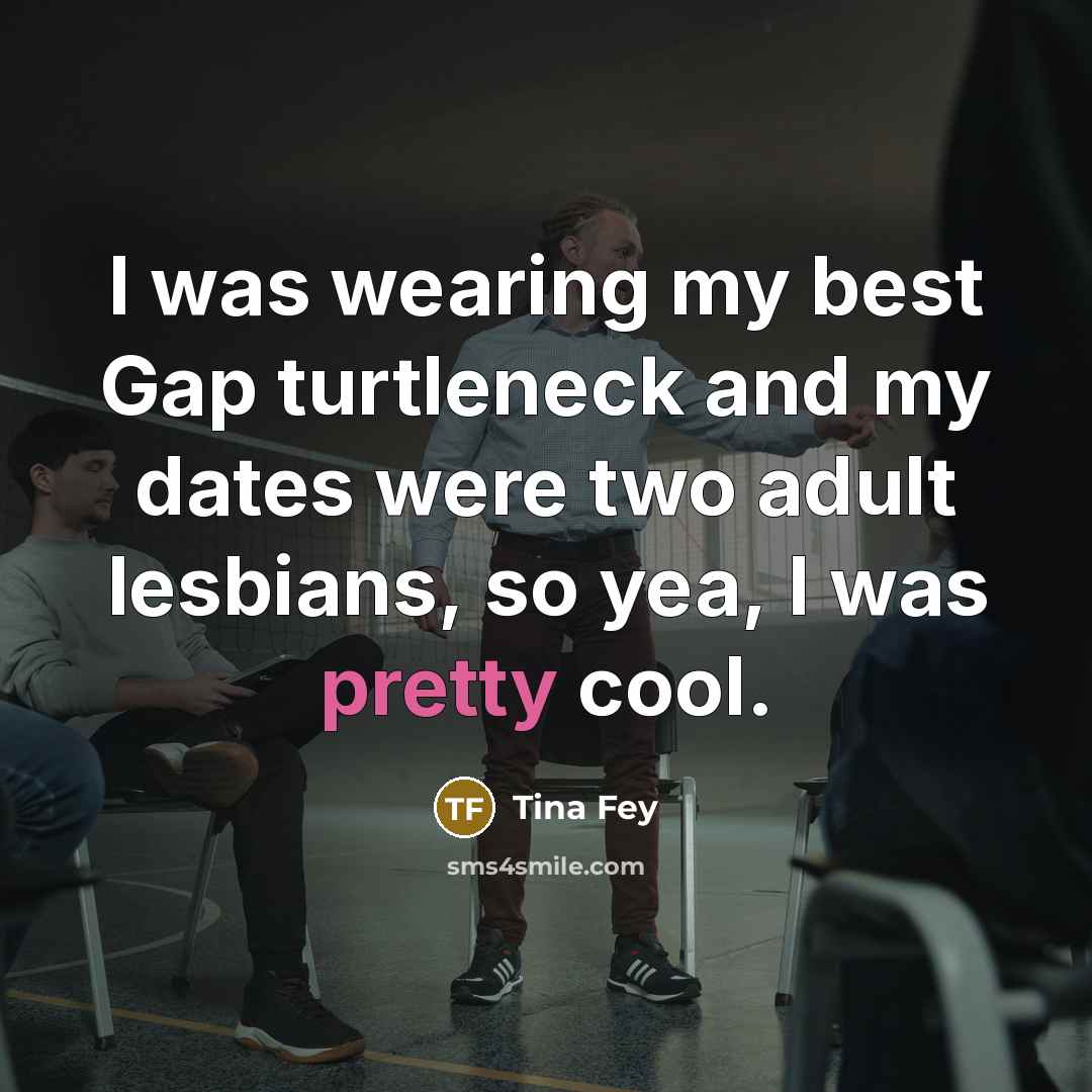 “I was wearing my best Gap turtleneck and my dates…” quote by Tina Fey