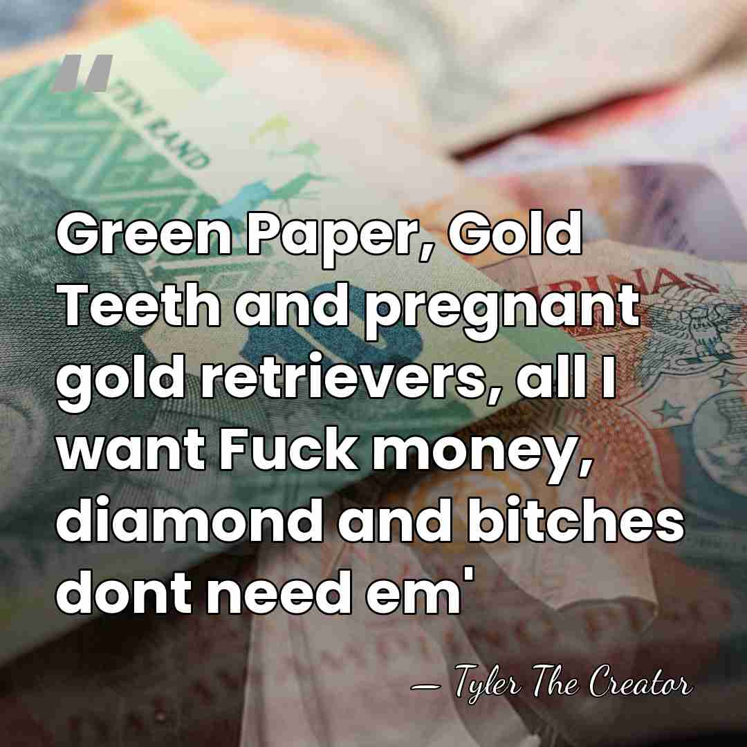 Green Paper, Gold Teeth and pregnant gold retrievers, all I want Fuck&hellip; - Tyler The Creator