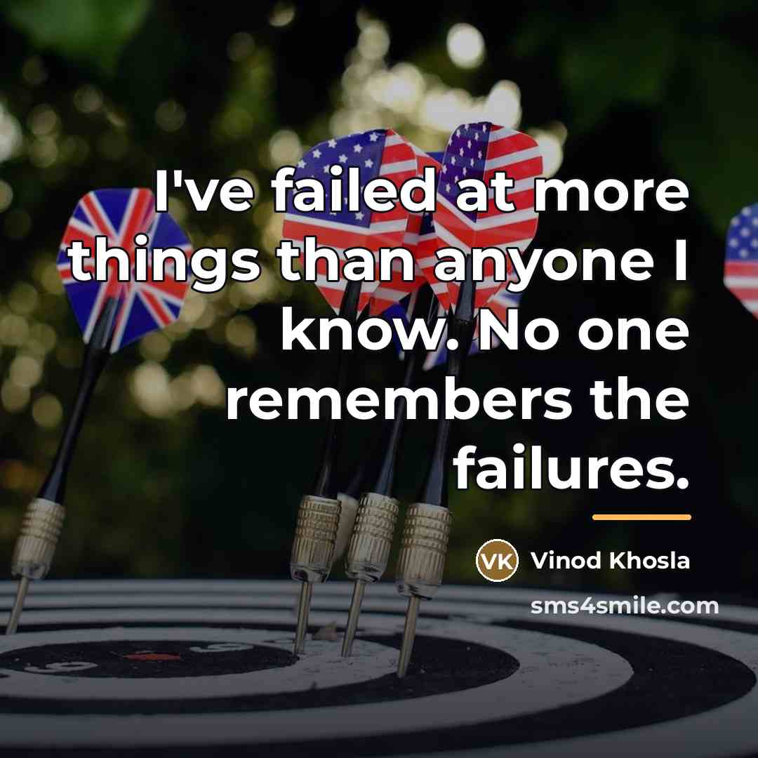 “I've failed at more things than anyone I know. No…” quote by Vinod Khosla