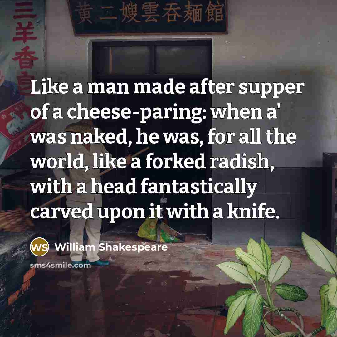 “Like a man made after supper of a cheese-paring: when…” quote by William Shakespeare