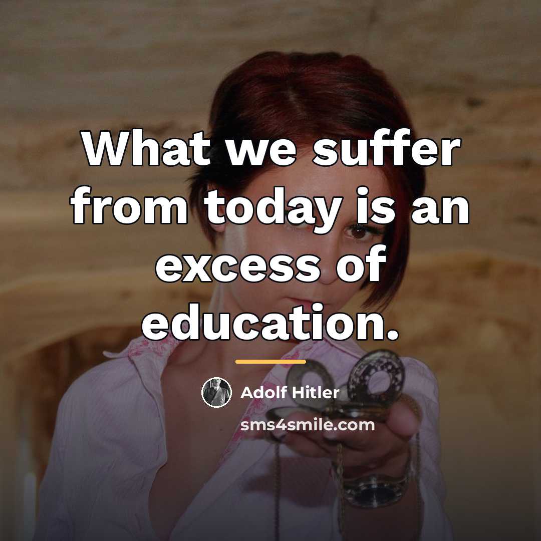 “What we suffer from today is an excess of education.…” quote by Adolf Hitler