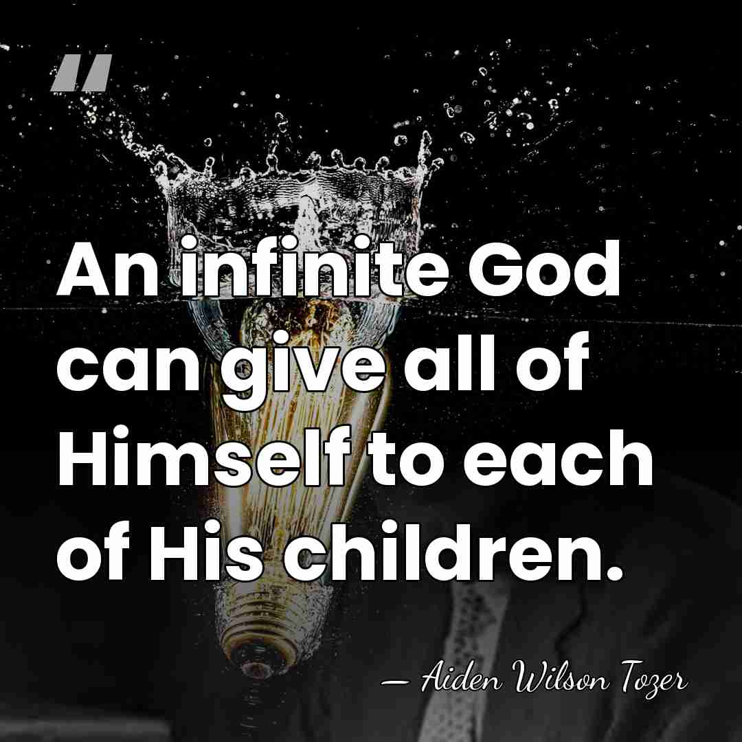 An infinite God can give all of Himself to each of His&hellip; - Aiden Wilson Tozer