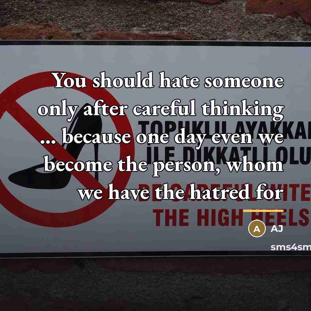 “You should hate someone only after careful thinking ... because…” quote by AJ