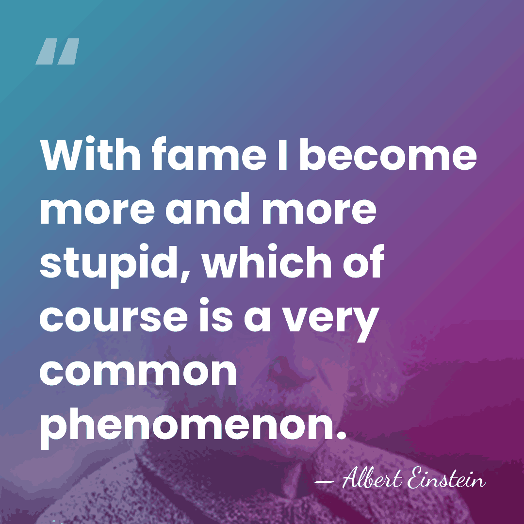 With fame I become more and more stupid, which of course is&hellip; - Albert Einstein