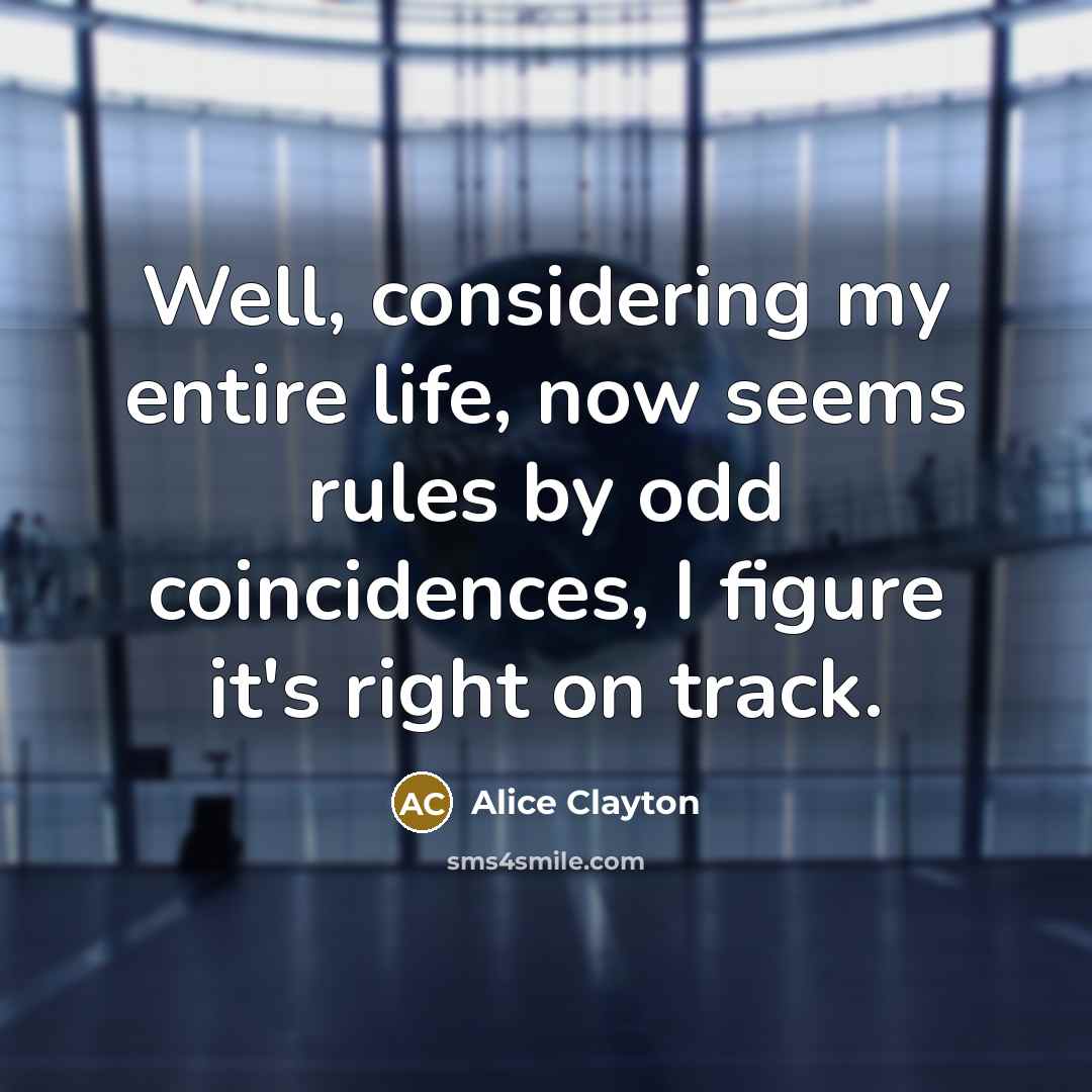 “Well, considering my entire life, now seems rules by odd…” quote by Alice Clayton
