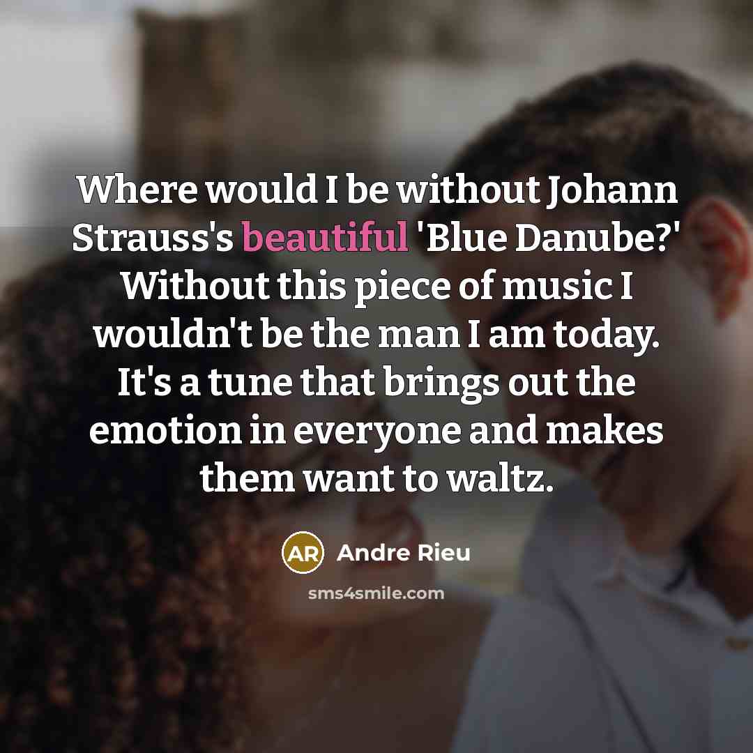 “Where would I be without Johann Strauss's beautiful 'Blue Danube?'…” quote by Andre Rieu