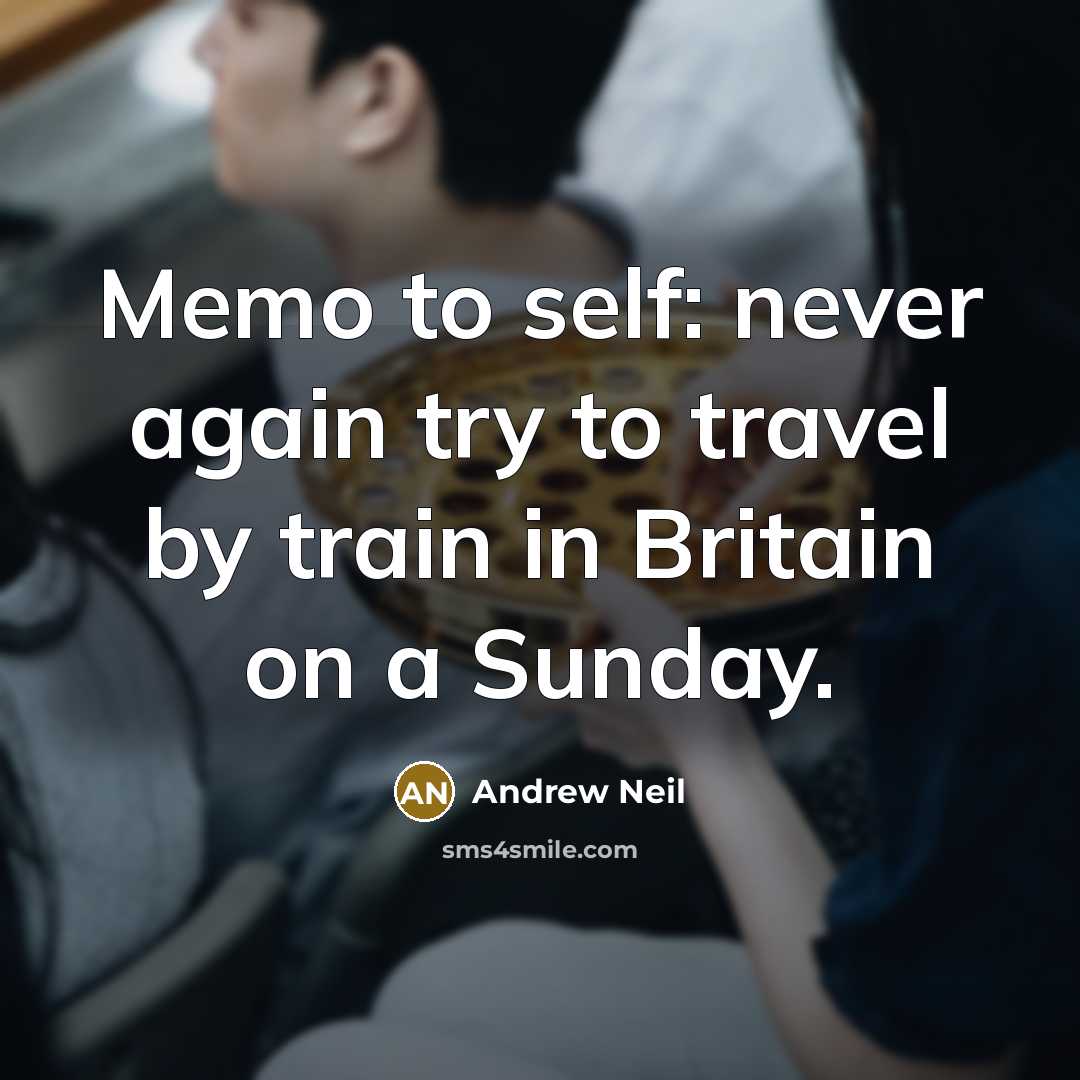 “Memo to self: never again try to travel by train…” quote by Andrew Neil