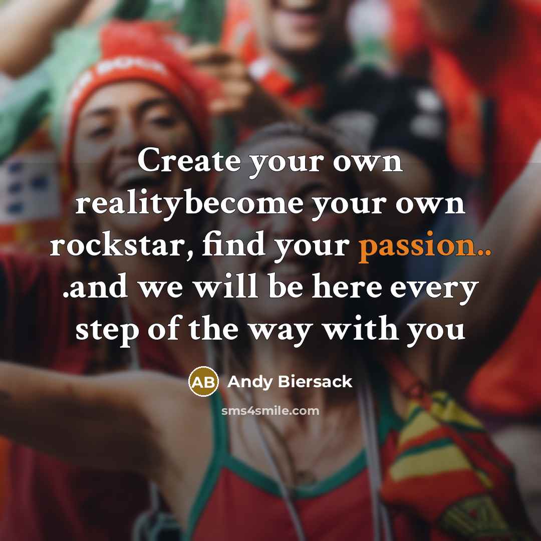 “Create your own realitybecome your own rockstar, find your passion.. .and we will be here every step of the way with you” quote by Andy Biersack