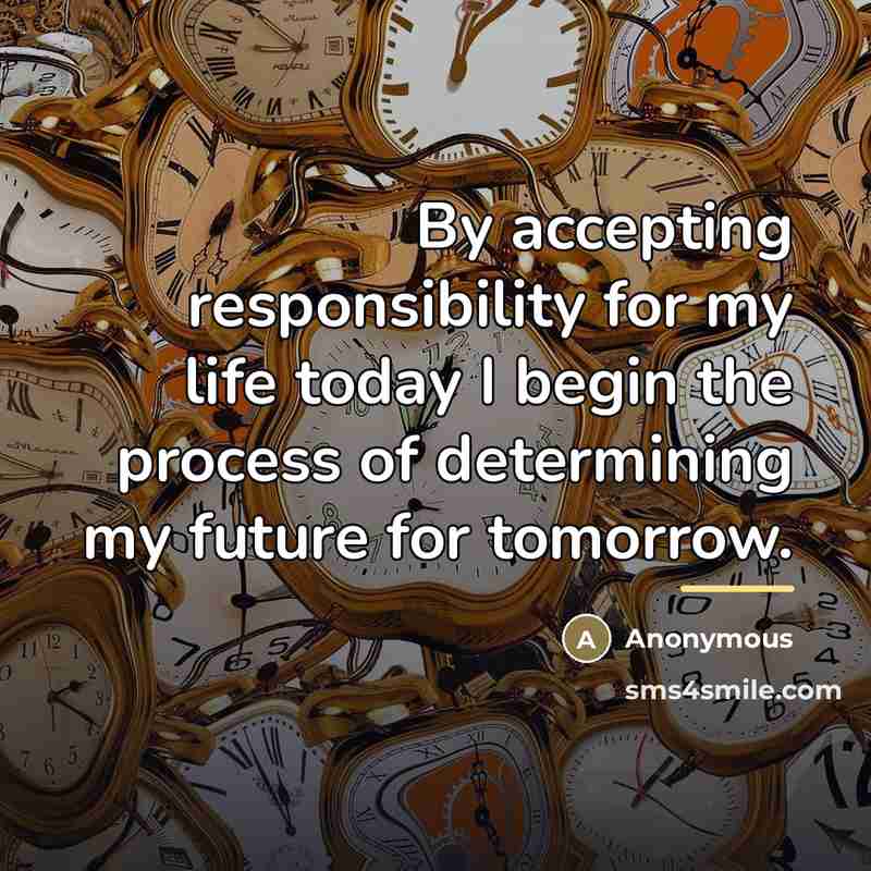 “By accepting responsibility for my life today I begin the…” quote by Anonymous