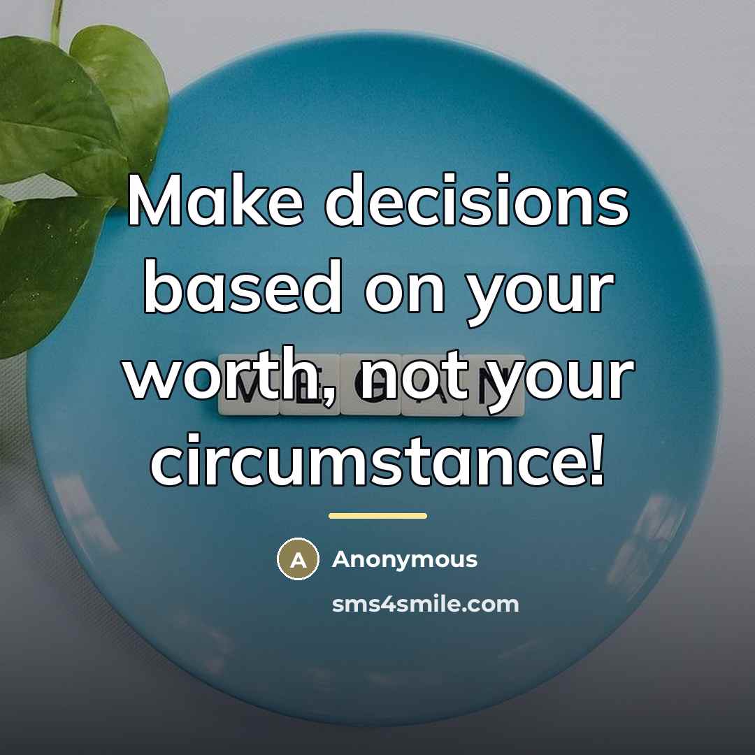“Make decisions based on your worth, not your circumstance!…” quote by Anonymous