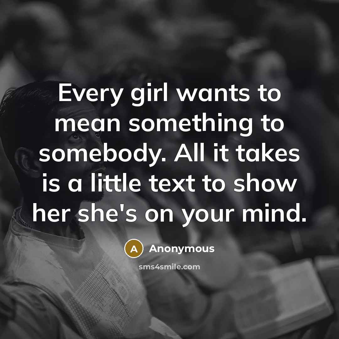 “Every girl wants to mean something to somebody. All it…” quote by Anonymous