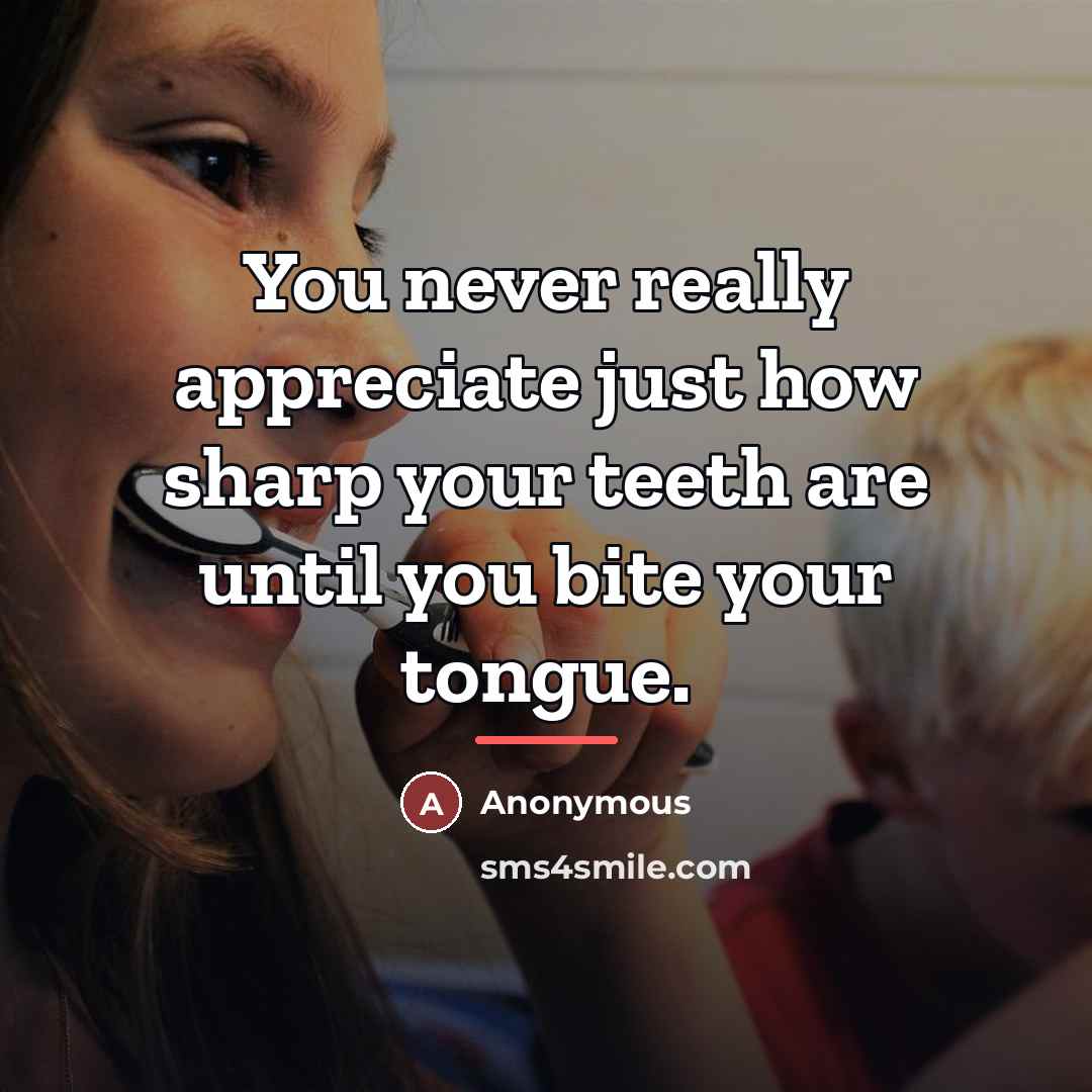 “You never really appreciate just how sharp your teeth are…” quote by Anonymous