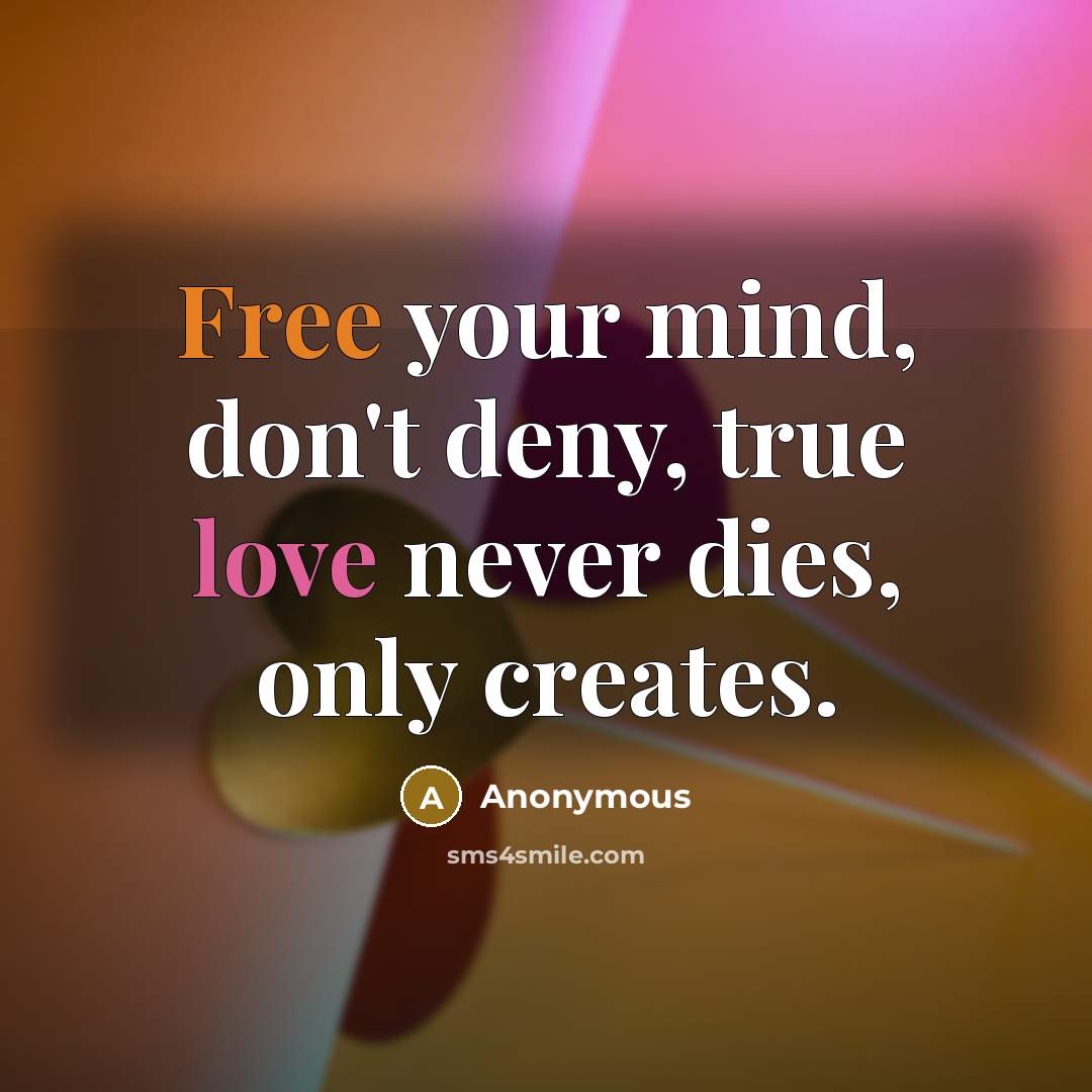 “Free your mind, don't deny, true love never dies, only…” quote by Anonymous