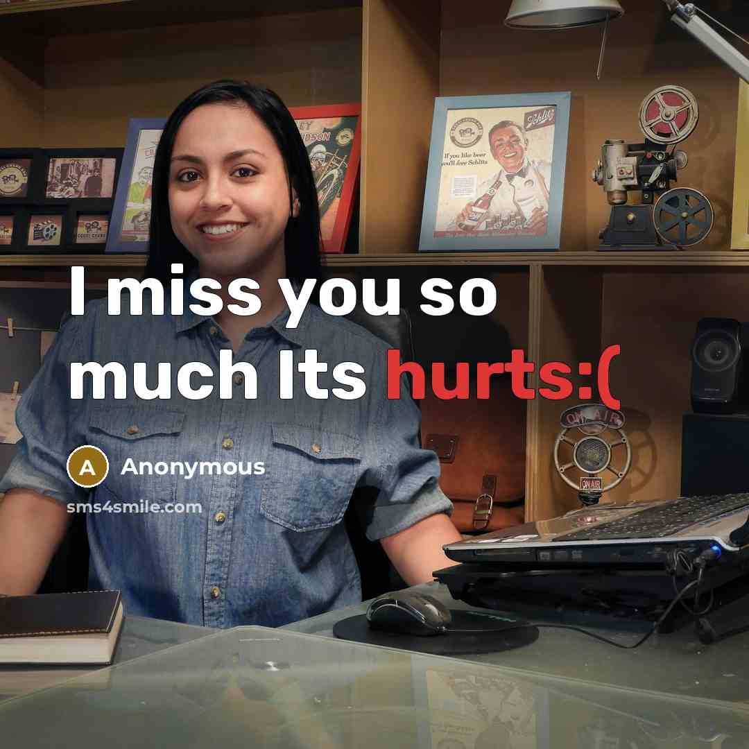 “I miss you so much Its hurts:(” quote by Anonymous