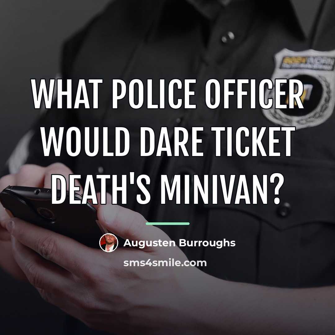 “What police officer would dare ticket Death's minivan?…” quote by Augusten Burroughs