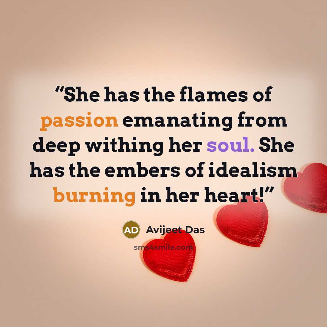 “She has the flames of passion emanating from deep withing her soul. She has the embers of idealism burning in her heart!” quote by Avijeet Das