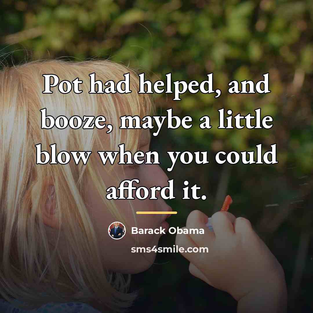 “Pot had helped, and booze, maybe a little blow when…” quote by Barack Obama