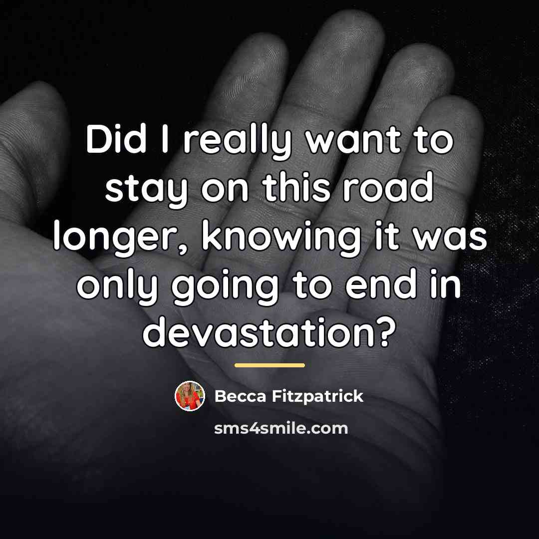 “Did I really want to stay on this road longer,…” quote by Becca Fitzpatrick