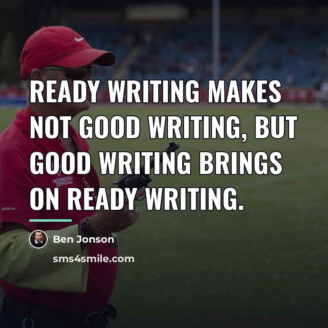 “Ready writing makes not good writing, but good writing brings…” quote by Ben Jonson