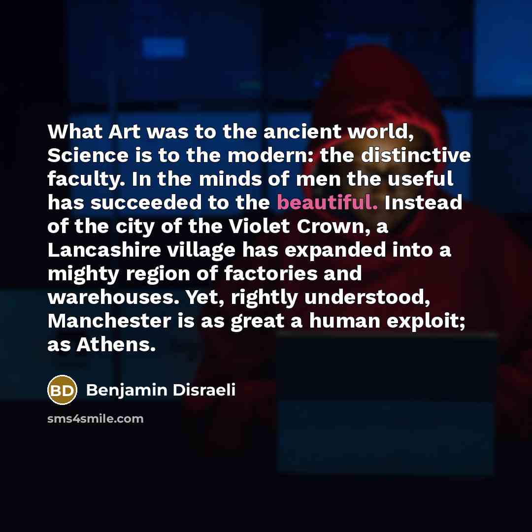 “What Art was to the ancient world, Science is to…” quote by Benjamin Disraeli