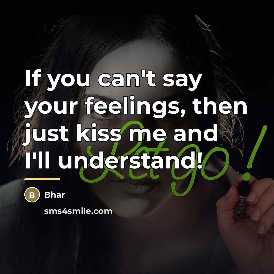 “If you can't say your feelings, then just kiss me…” quote by Bhar