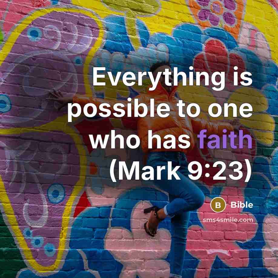 “Everything is possible to one who has faith (Mark 9:23)…” quote by Bible