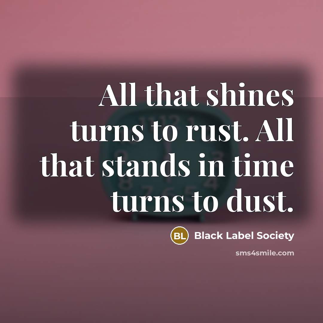 “All that shines turns to rust. All that stands in…” quote by Black Label Society
