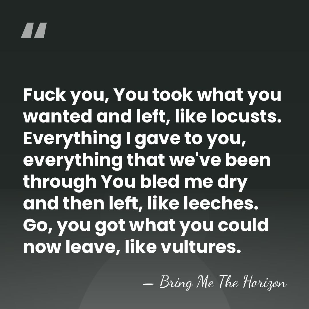 Fuck you, You took what you wanted and left, like locusts. Everything&hellip; - Bring Me The Horizon
