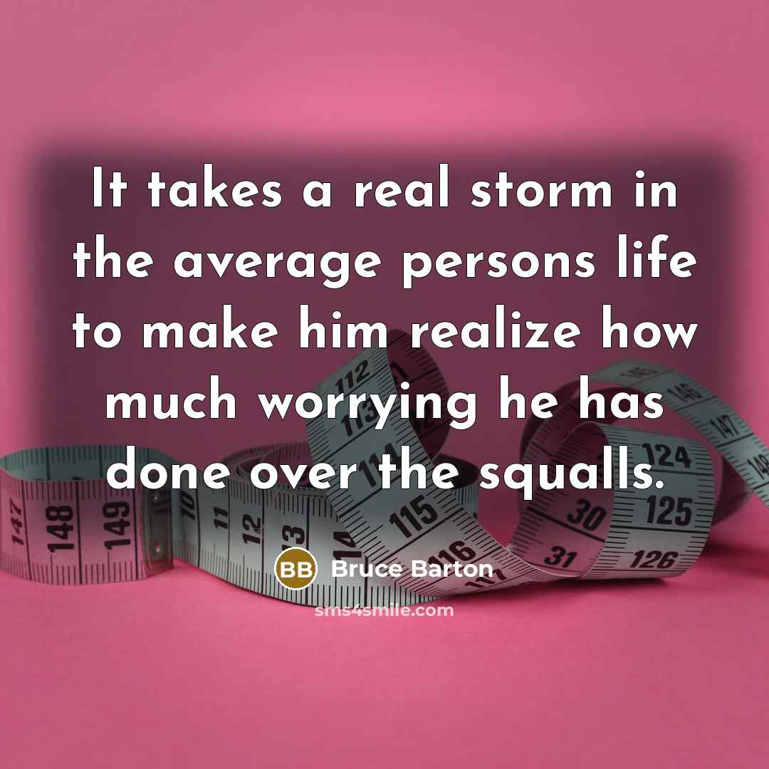 “It takes a real storm in the average persons life…” quote by Bruce Barton