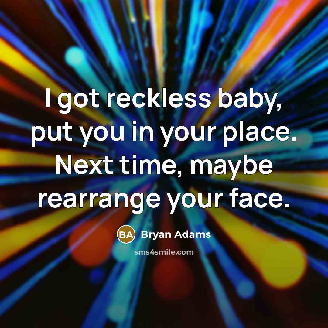 “I got reckless baby, put you in your place. Next…” quote by Bryan Adams