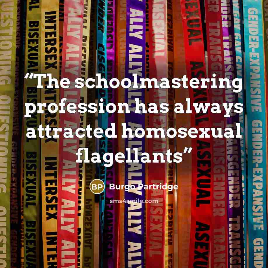 “The schoolmastering profession has always attracted homosexual flagellants” quote by Burgo Partridge