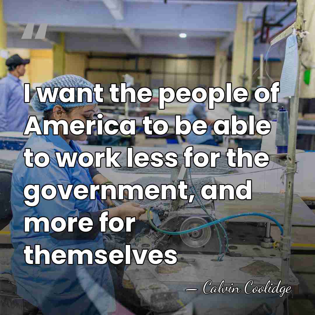 I want the people of America to be able to work less&hellip; - Calvin Coolidge
