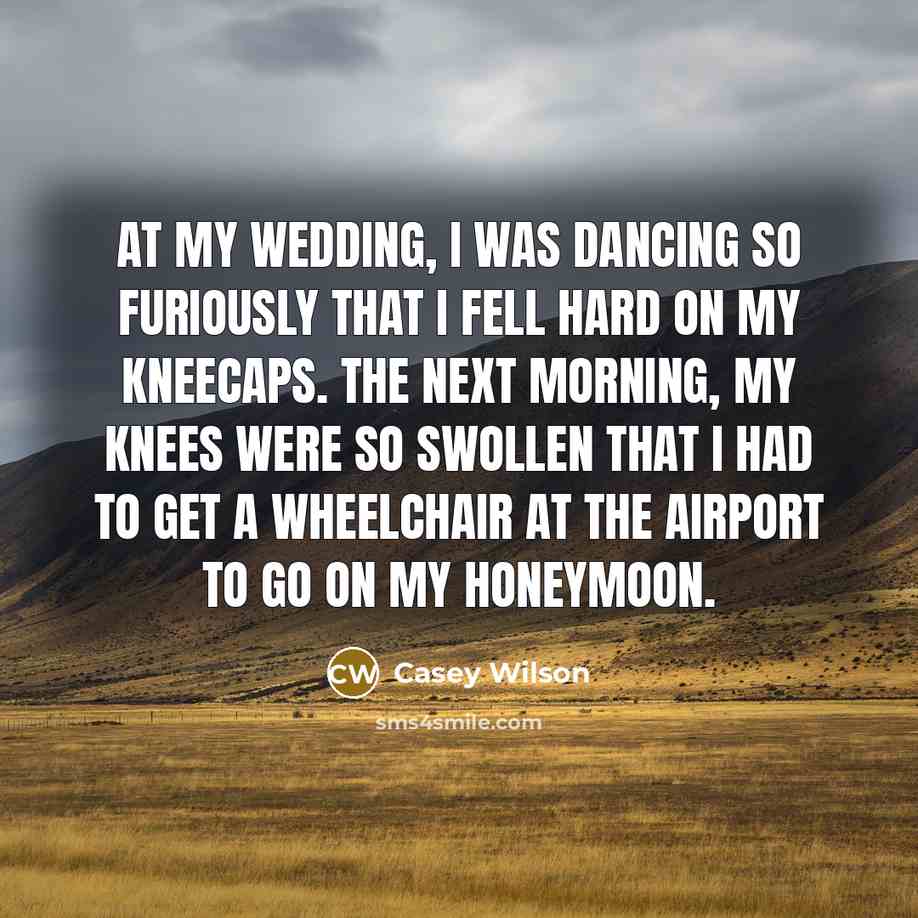 “At my wedding, I was dancing so furiously that I…” quote by Casey Wilson
