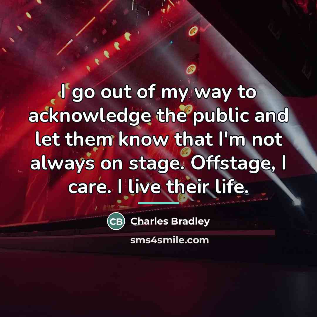 “I go out of my way to acknowledge the public…” quote by Charles Bradley