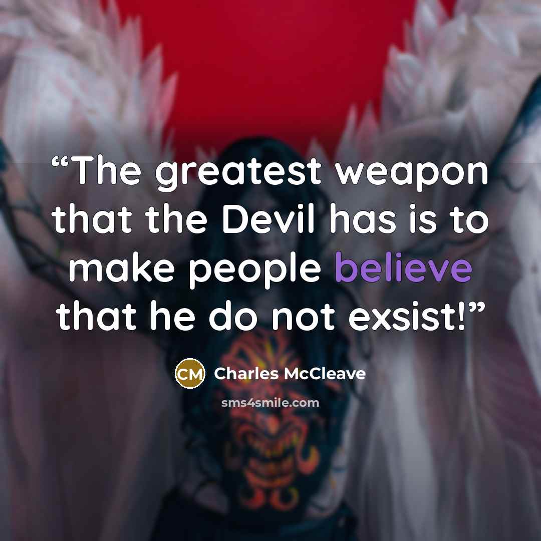 “The greatest weapon that the Devil has is to make people believe that he do not exsist!” quote by Charles McCleave