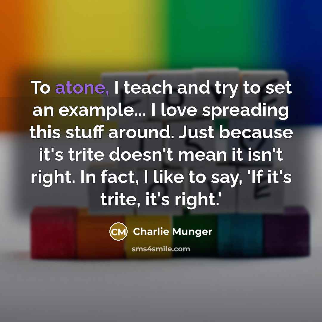 “To atone, I teach and try to set an example...…” quote by Charlie Munger