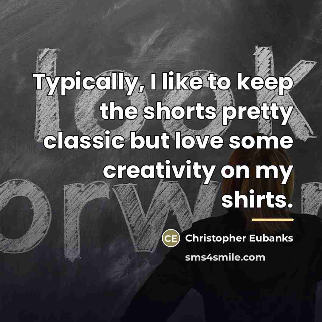 “Typically, I like to keep the shorts pretty classic but…” quote by Christopher Eubanks
