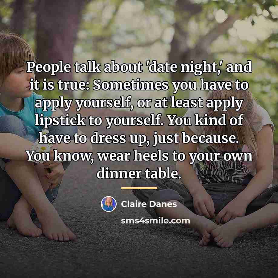 “People talk about 'date night,' and it is true: Sometimes…” quote by Claire Danes