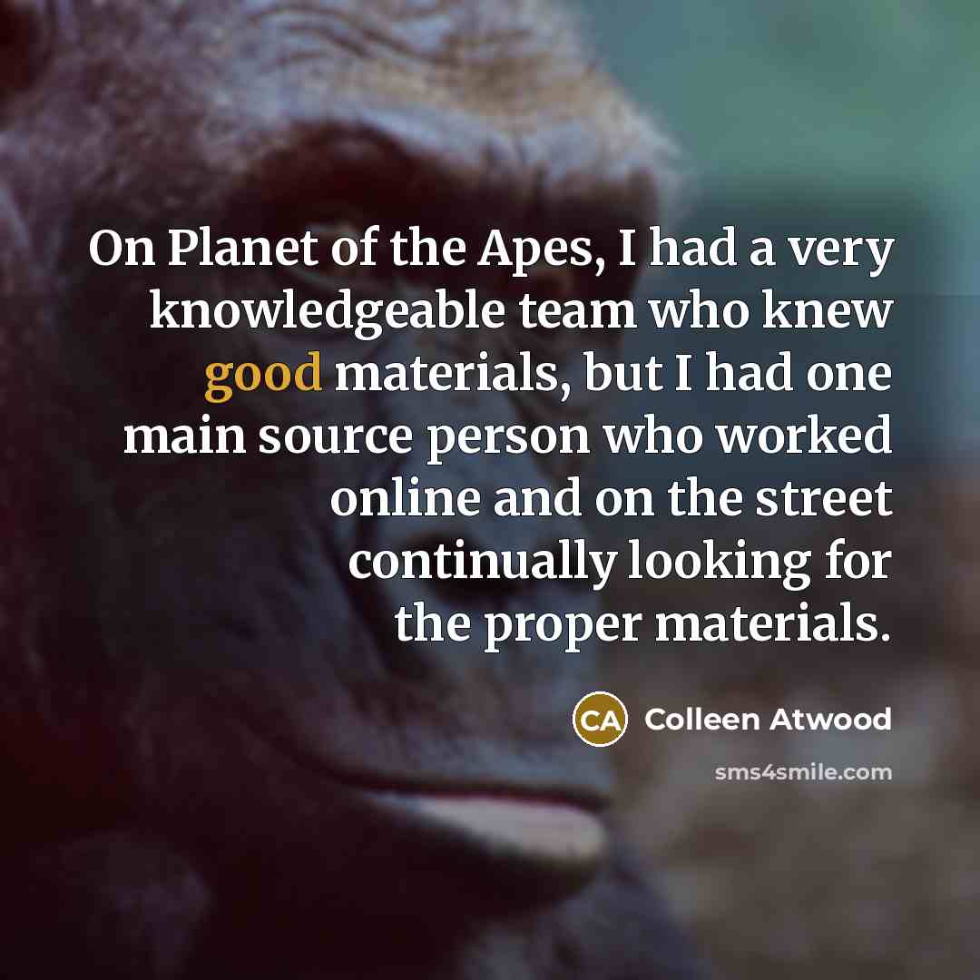 “On Planet of the Apes, I had a very knowledgeable…” quote by Colleen Atwood