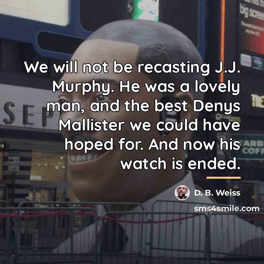 “We will not be recasting J.J. Murphy. He was a…” quote by D. B. Weiss