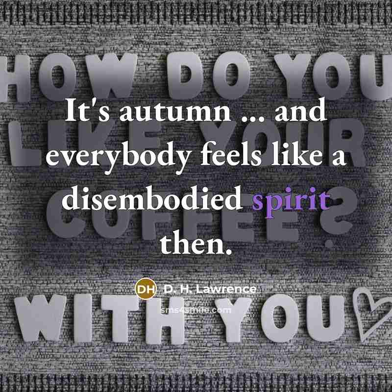 “It's autumn ... and everybody feels like a disembodied spirit…” quote by D. H. Lawrence
