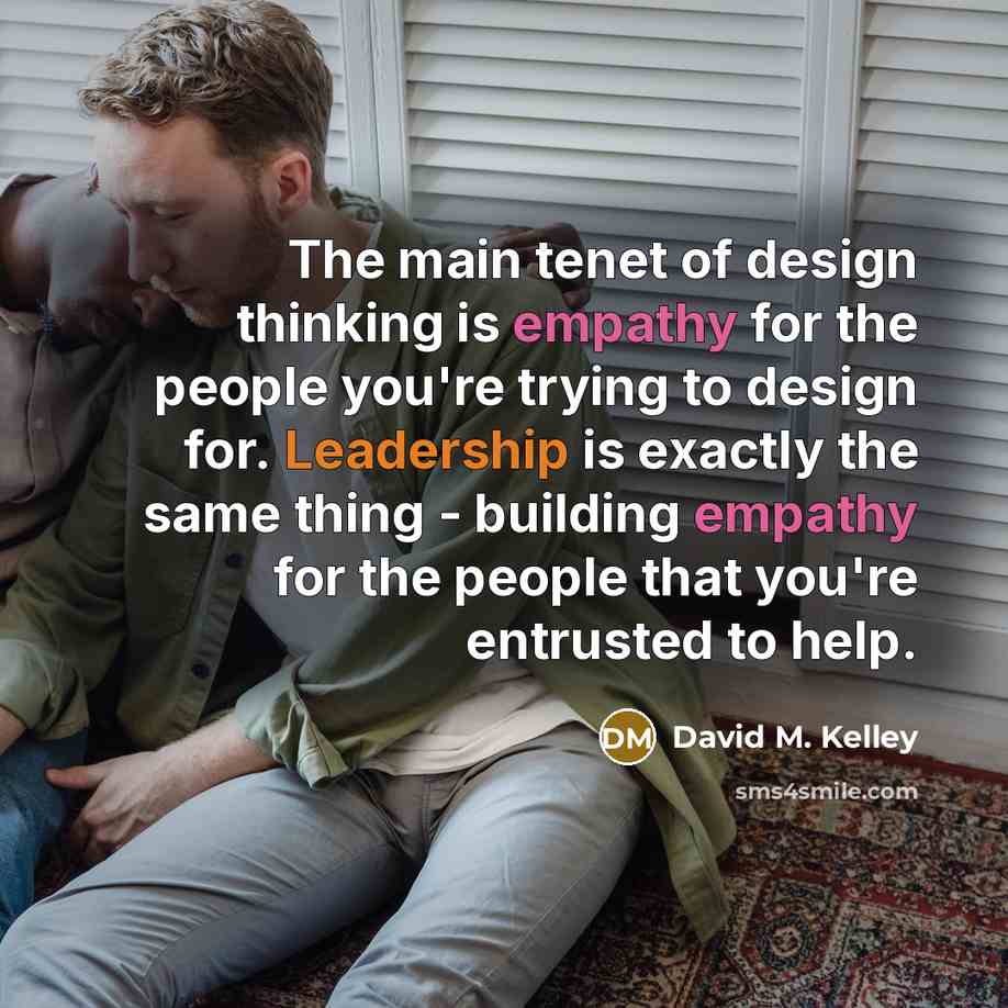 “The main tenet of design thinking is empathy for the…” quote by David M. Kelley