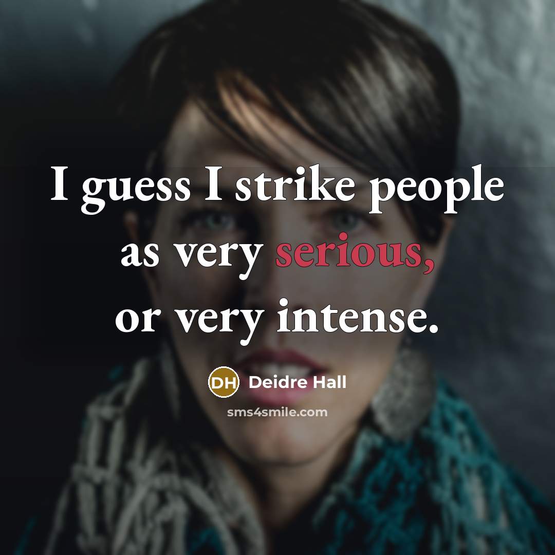 “I guess I strike people as very serious, or very…” quote by Deidre Hall