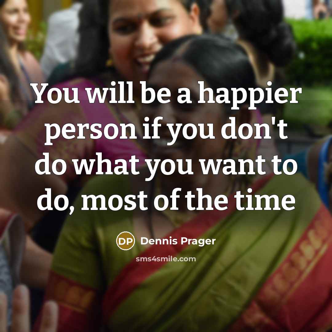 “You will be a happier person if you don't do…” quote by Dennis Prager