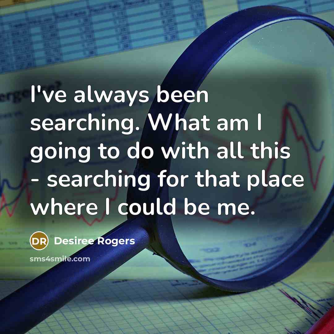 “I've always been searching. What am I going to do…” quote by Desiree Rogers